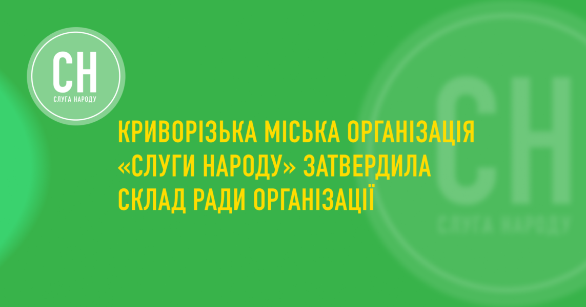 Криворізька міська організація «Слуги Народу» привела у відповідність до статуту та затвердила склад Ради організації
